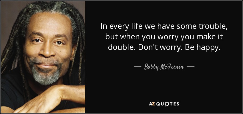 quote-in-every-life-we-have-some-trouble-but-when-you-worry-you-make-it-double-don-t-worry-bobby-mcferrin-53-89-71